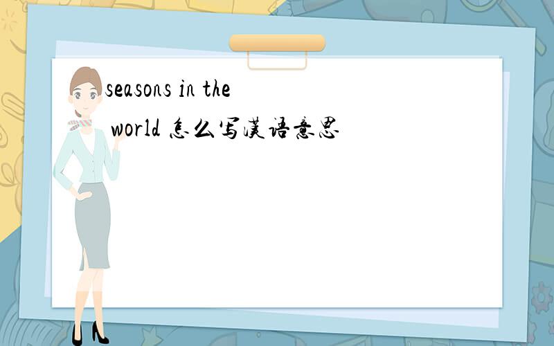 seasons in the world 怎么写汉语意思