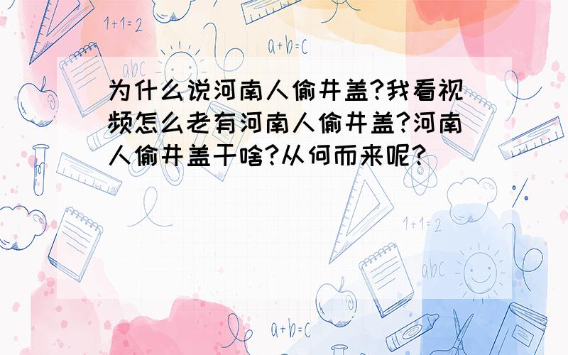 为什么说河南人偷井盖?我看视频怎么老有河南人偷井盖?河南人偷井盖干啥?从何而来呢?