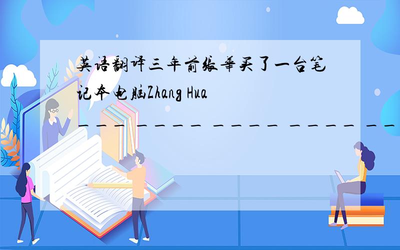 英语翻译三年前张华买了一台笔记本电脑Zhang Hua ___ ____ ____ ____ ____since three years ago