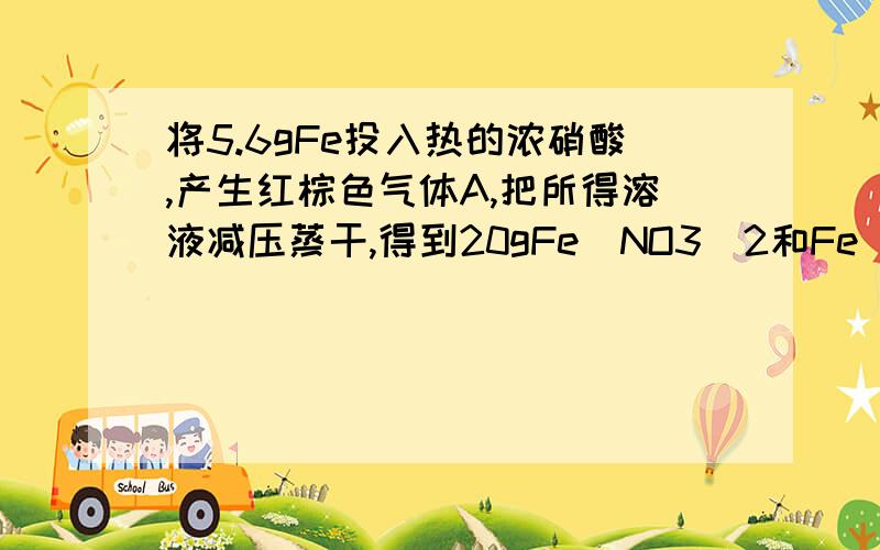 将5.6gFe投入热的浓硝酸,产生红棕色气体A,把所得溶液减压蒸干,得到20gFe(NO3)2和Fe(NO3)3的混合物,将该固体在高温下加热,得到红棕色的Fe2O3和混合气体B,A、B气体混合通入足量水中,在标准状况下