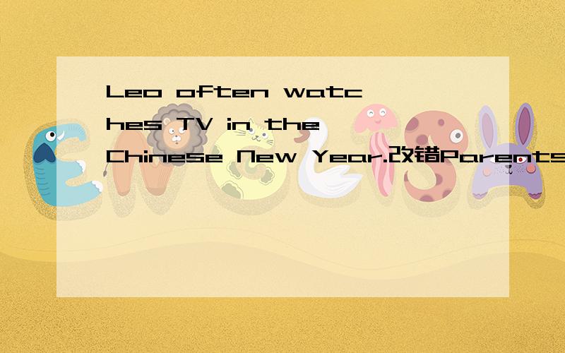 Leo often watches TV in the Chinese New Year.改错Parents often give red packets to their children _____Chinese New Year.A.on B.in C.at D.for