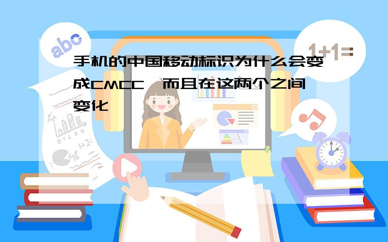 手机的中国移动标识为什么会变成CMCC,而且在这两个之间变化