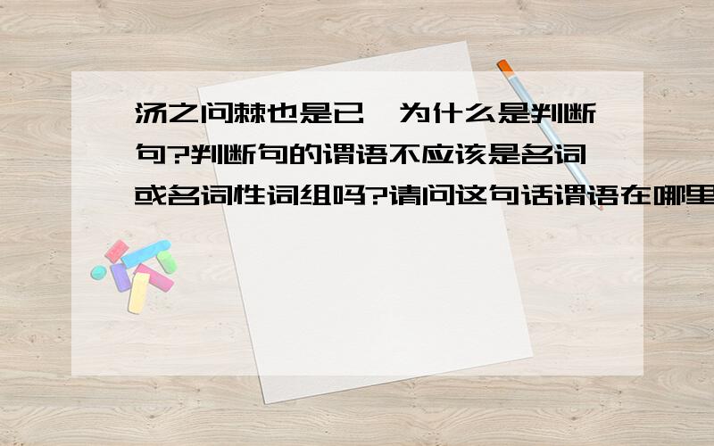 汤之问棘也是已,为什么是判断句?判断句的谓语不应该是名词或名词性词组吗?请问这句话谓语在哪里又为什么是判断句.书上说“是”字是指示代词做谓语，可是指示代词是名词或名词性词组