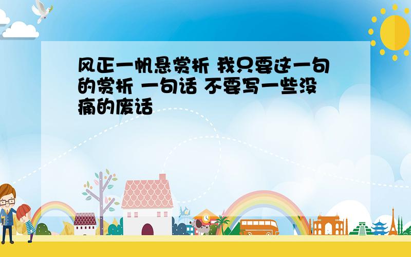 风正一帆悬赏析 我只要这一句的赏析 一句话 不要写一些没痛的废话