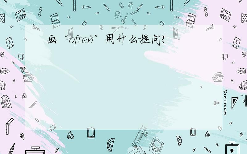 画“often”用什么提问?