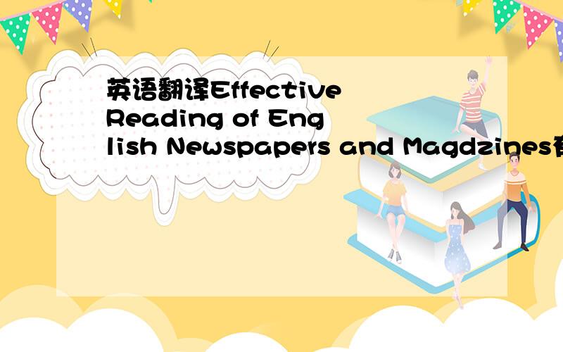 英语翻译Effective Reading of English Newspapers and Magdzines有效阅读英语报刊和杂志一.引言 一.摘要 二.正文1.浅谈商务英语的相关理论a.商务英语的含义b.商务英语的适合人群c.商务英语的目的2.阅读