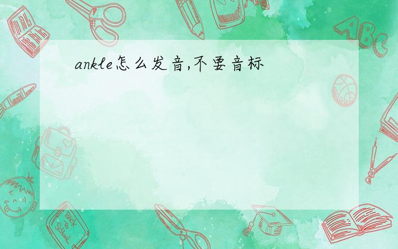 ankle怎么发音,不要音标