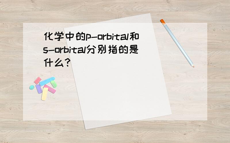 化学中的p-orbital和s-orbital分别指的是什么?