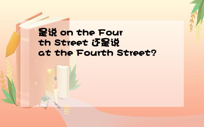 是说 on the Fourth Street 还是说 at the Fourth Street?