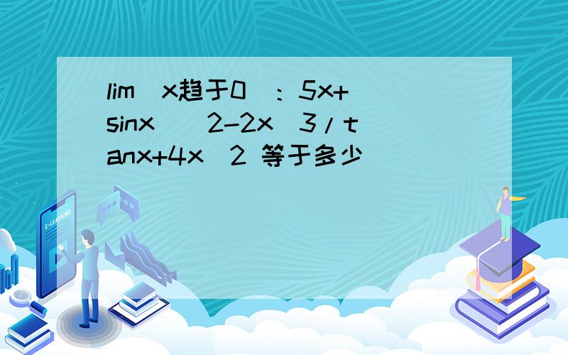 lim(x趋于0）：5x+(sinx)^2-2x^3/tanx+4x^2 等于多少