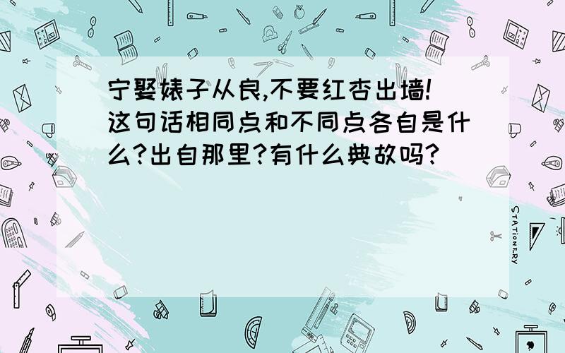 宁娶婊子从良,不要红杏出墙!这句话相同点和不同点各自是什么?出自那里?有什么典故吗?