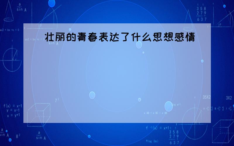 壮丽的青春表达了什么思想感情