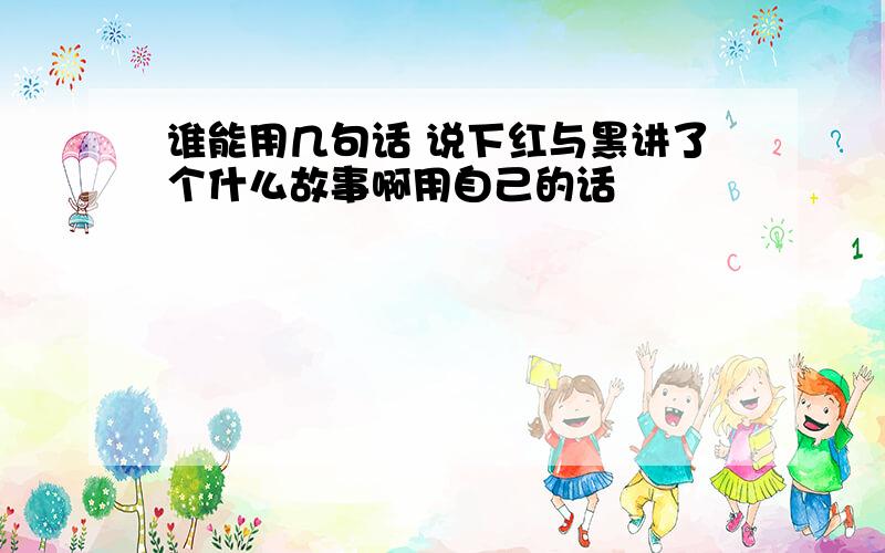 谁能用几句话 说下红与黑讲了个什么故事啊用自己的话