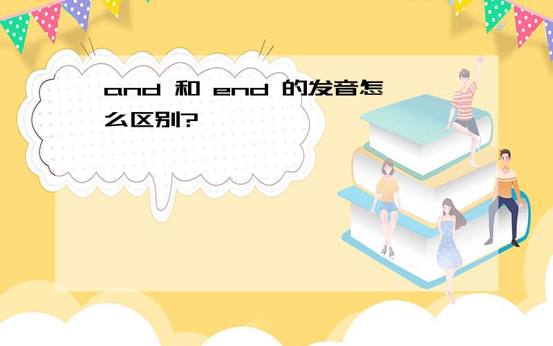 and 和 end 的发音怎么区别?