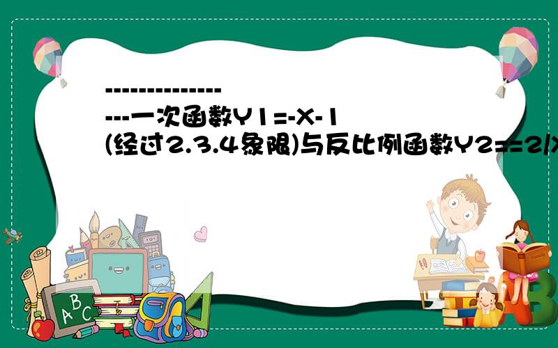 -----------------一次函数Y1=-X-1(经过2.3.4象限)与反比例函数Y2==2/X(在2.4象限) 的图象交于点A(-2,1) B(1,-2) 则使Y1>Y2的X 取值范围为_________________(正确答案是 X