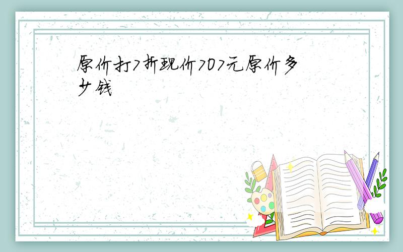 原价打7折现价7O7元原价多少钱