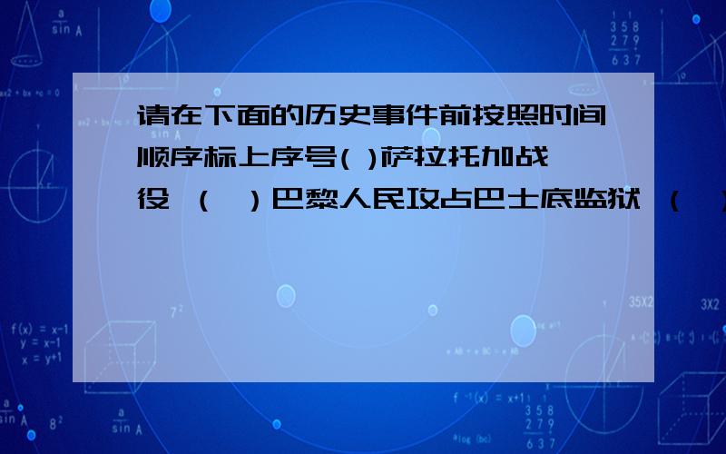 请在下面的历史事件前按照时间顺序标上序号( )萨拉托加战役 （ ）巴黎人民攻占巴士底监狱 （ ）拿破仑远征俄罗斯 （ ）中国设置驻藏大臣