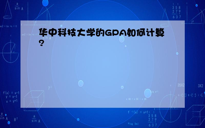 华中科技大学的GPA如何计算?