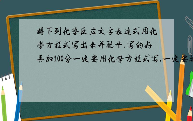 将下列化学反应文字表达式用化学方程式写出来并配平.写的好再加100分一定要用化学方程式写,一定要配平1.镁+氧气—（点燃）—>氧化镁2.碳+氧气—（点燃）—>二氧化碳3.红磷+氧气—（点燃