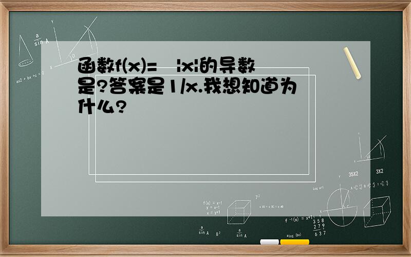 函数f(x)=㏑|x|的导数是?答案是1/x.我想知道为什么?