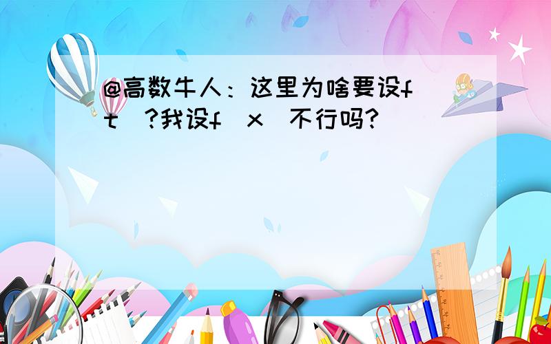 @高数牛人：这里为啥要设f（t）?我设f（x）不行吗?