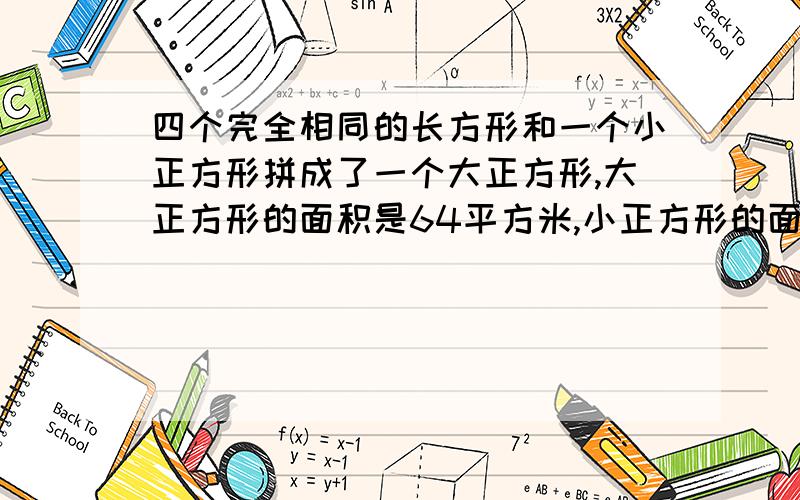 四个完全相同的长方形和一个小正方形拼成了一个大正方形,大正方形的面积是64平方米,小正方形的面积是4平方米,长方形的短边是（ ）米?