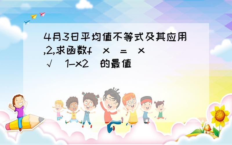 4月3日平均值不等式及其应用,2,求函数f(x)=|x|√(1-x2)的最值