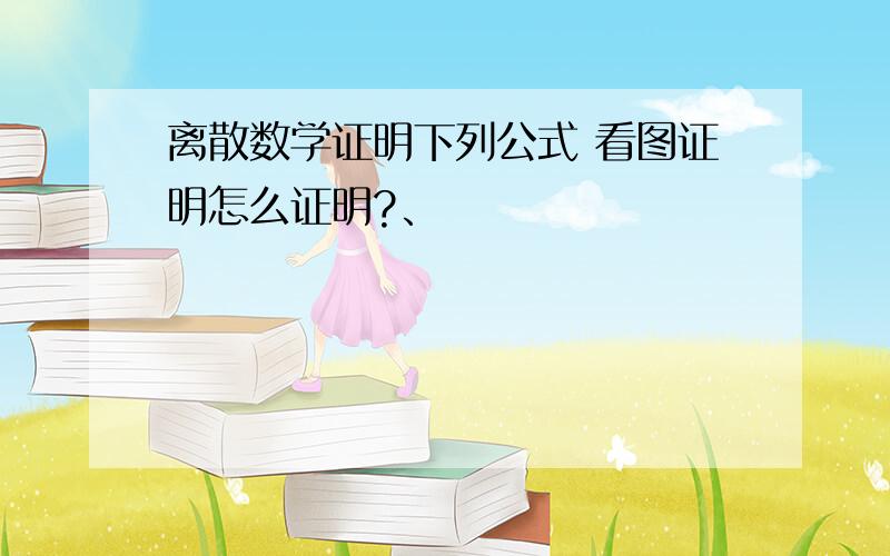 离散数学证明下列公式 看图证明怎么证明?、