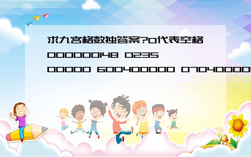 求九宫格数独答案?0代表空格000000148 023500000 600400000 070400000 830000900 002060700 000004300 000610090 700009000