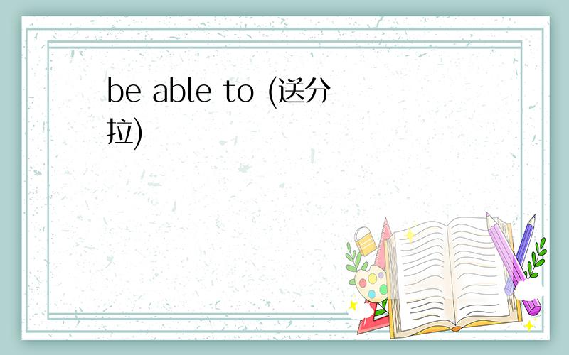 be able to (送分拉)