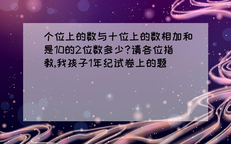 个位上的数与十位上的数相加和是10的2位数多少?请各位指教,我孩子1年纪试卷上的题