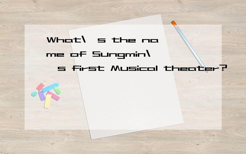 What\'s the name of Sungmin\'s first Musical theater?