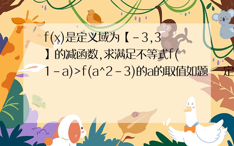 f(x)是定义域为【-3,3】的减函数,求满足不等式f(1-a)>f(a^2-3)的a的取值如题 一定要有过程