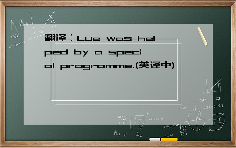 翻译：Lue was helped by a special programme.(英译中)