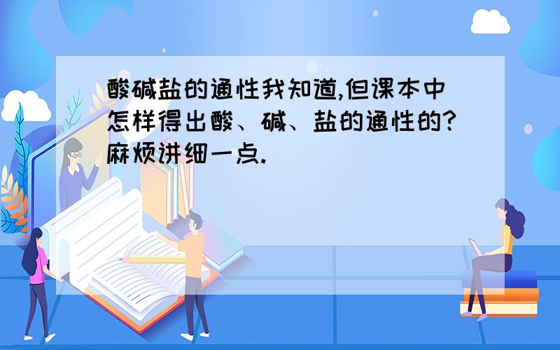 酸碱盐的通性我知道,但课本中怎样得出酸、碱、盐的通性的?麻烦讲细一点.