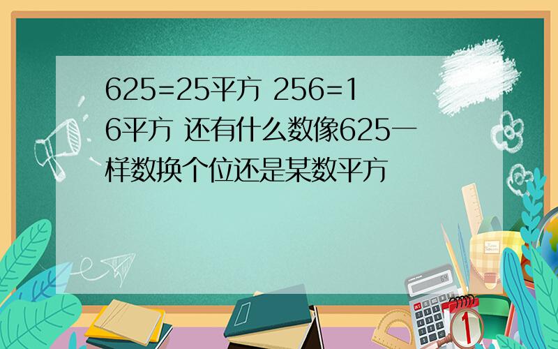 625=25平方 256=16平方 还有什么数像625一样数换个位还是某数平方