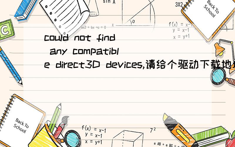 could not find any compatible direct3D devices,请给个驱动下载地址,好的话使劲追加