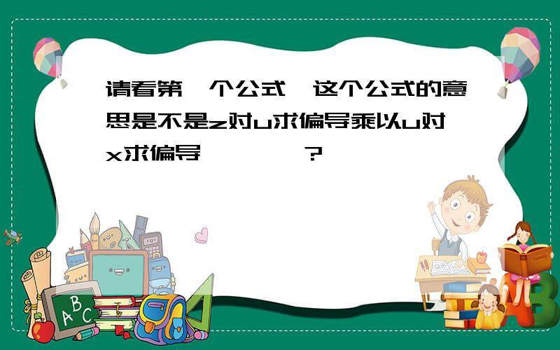 请看第一个公式,这个公式的意思是不是z对u求偏导乘以u对x求偏导➕………?