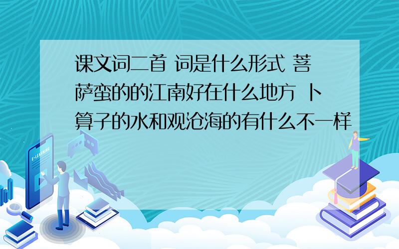 课文词二首 词是什么形式 菩萨蛮的的江南好在什么地方 卜算子的水和观沧海的有什么不一样