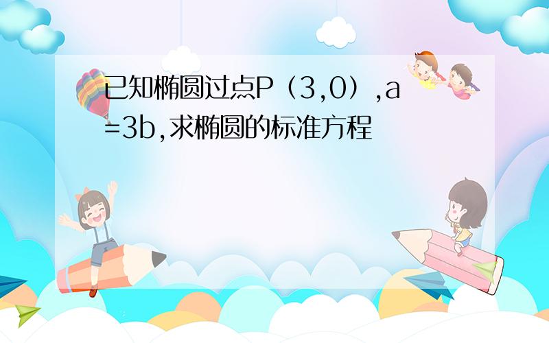 已知椭圆过点P（3,0）,a=3b,求椭圆的标准方程