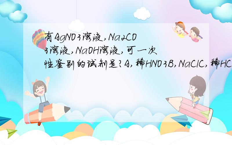 有AgNO3溶液,Na2CO3溶液,NaOH溶液,可一次性鉴别的试剂是?A,稀HNO3B,NaClC,稀HClD,石蕊试液要必要的方程式