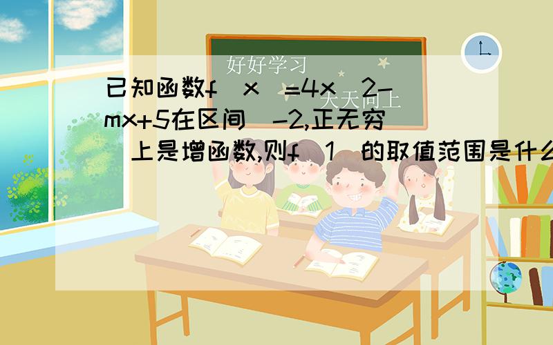 已知函数f（x）=4x^2-mx+5在区间[-2,正无穷）上是增函数,则f(1)的取值范围是什么随便问下这道题的意思是在区间(-∞,-2]上一定是减函数吗