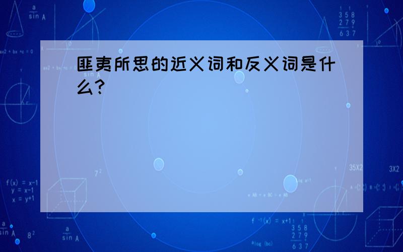 匪夷所思的近义词和反义词是什么?