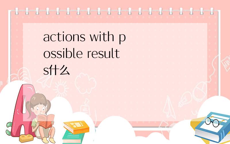 actions with possible results什么