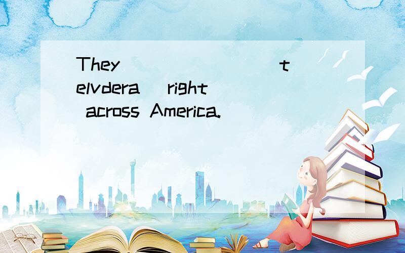 They _______(telvdera) right across America.