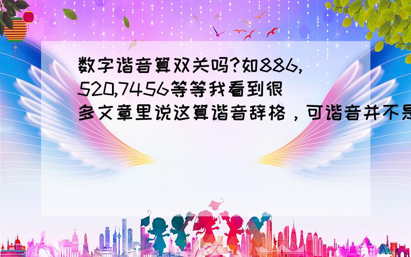 数字谐音算双关吗?如886,520,7456等等我看到很多文章里说这算谐音辞格，可谐音并不是一种修辞格啊，那是说它们属于双关里的谐音双关吗？但是这样的话又怎么说是有“表面意义”和“隐藏