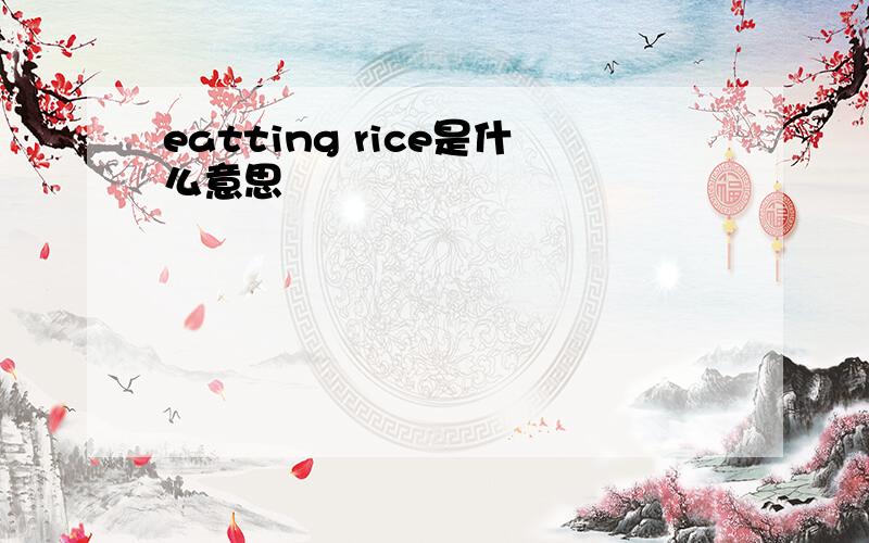 eatting rice是什么意思