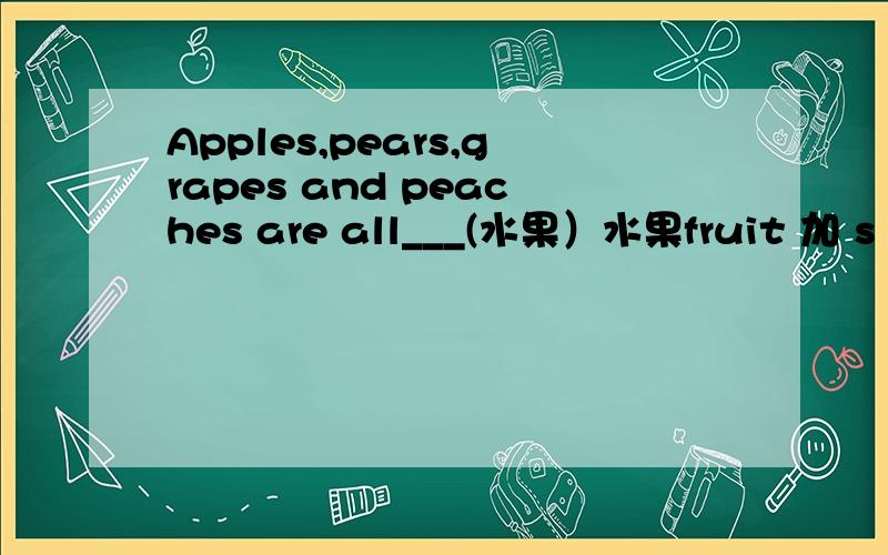 Apples,pears,grapes and peaches are all___(水果）水果fruit 加 s