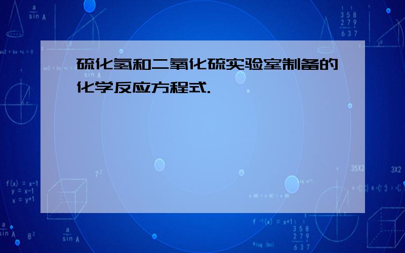 硫化氢和二氧化硫实验室制备的化学反应方程式.