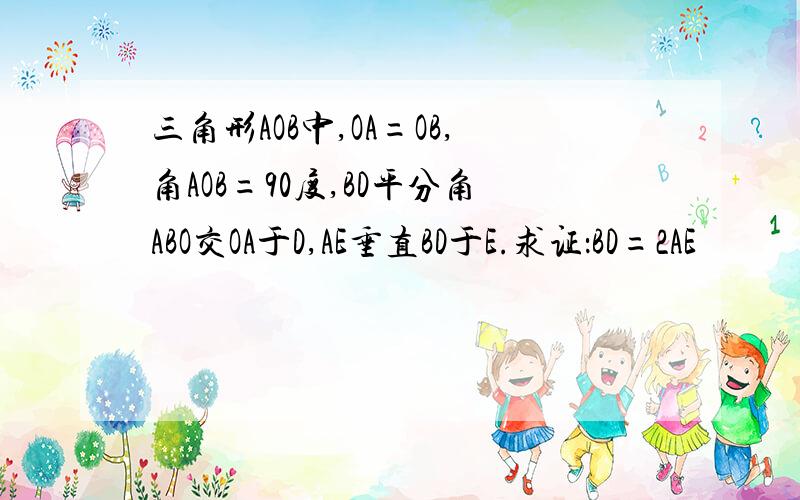 三角形AOB中,OA=OB,角AOB=90度,BD平分角ABO交OA于D,AE垂直BD于E.求证：BD=2AE